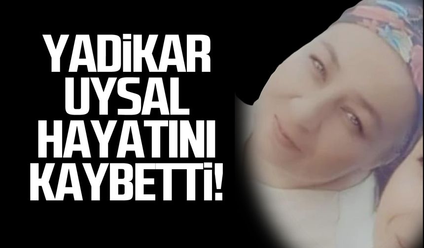 Yadikar Uysal hayatını kaybetti!