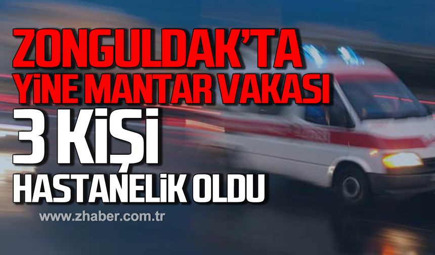 Zonguldak'ta yine mantar vakası! 3 kişi hastanelik oldu!