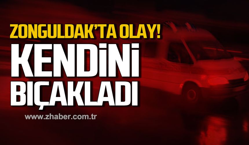 Zonguldak'ta olay! Kendini bıçakladı!