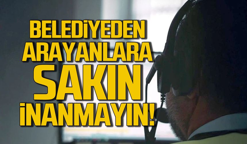 Dikkat... Belediyeden arayanlara sakın inanmayın!