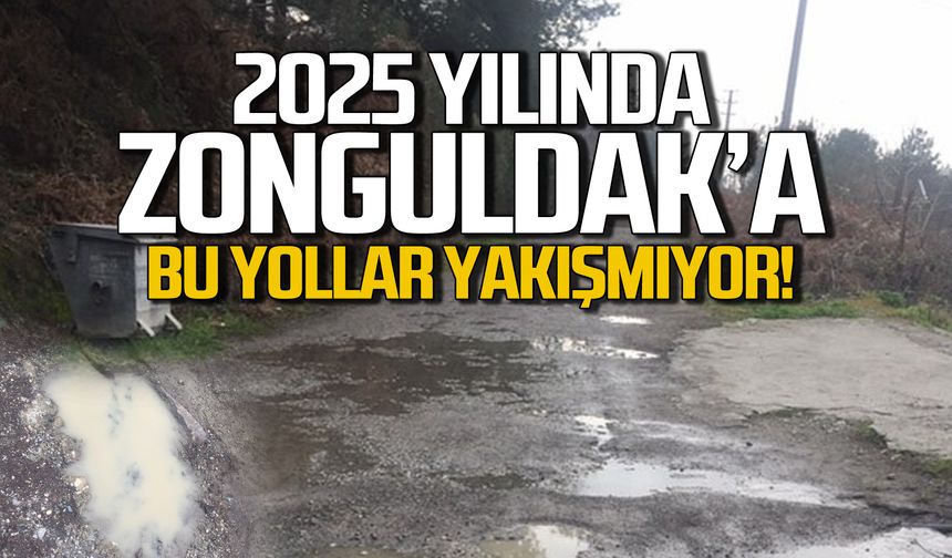 2025 yılında Zonguldak'ta bu yollar yakışmıyor!