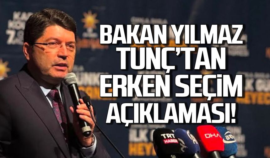 Adalet Bakanı Yılmaz Tunç'tan erken seçim açıklaması!