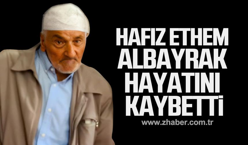 Hafız Ethem Albayrak hayatını kaybetti!