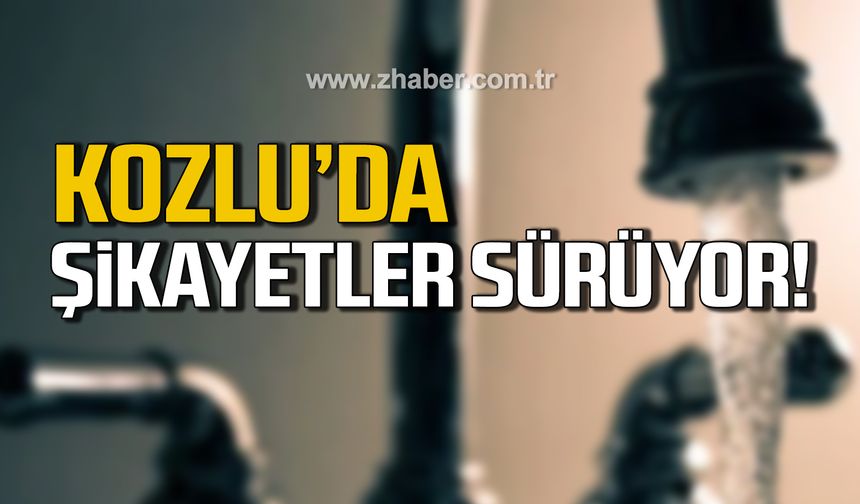 Kozlu'da su krizi! Şikayetler çoğalıyor!