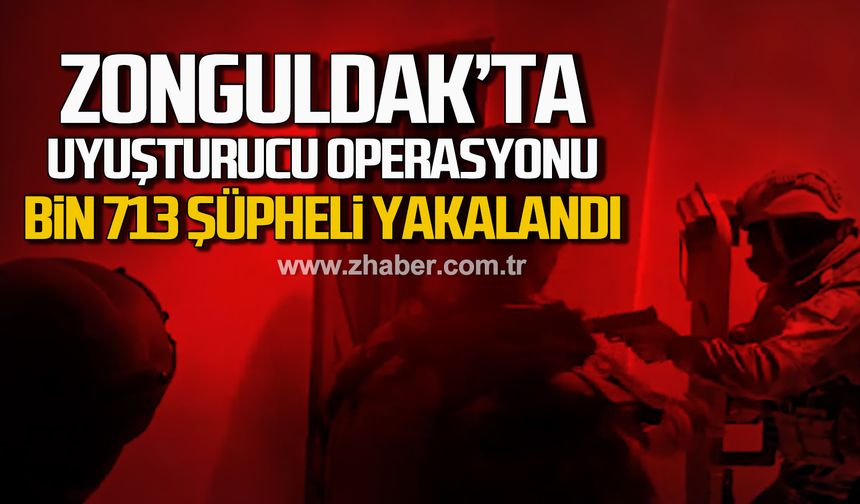 Zonguldak'ta uyuşturucu operasyonu! Bin 713 şüpheli yakalandı!