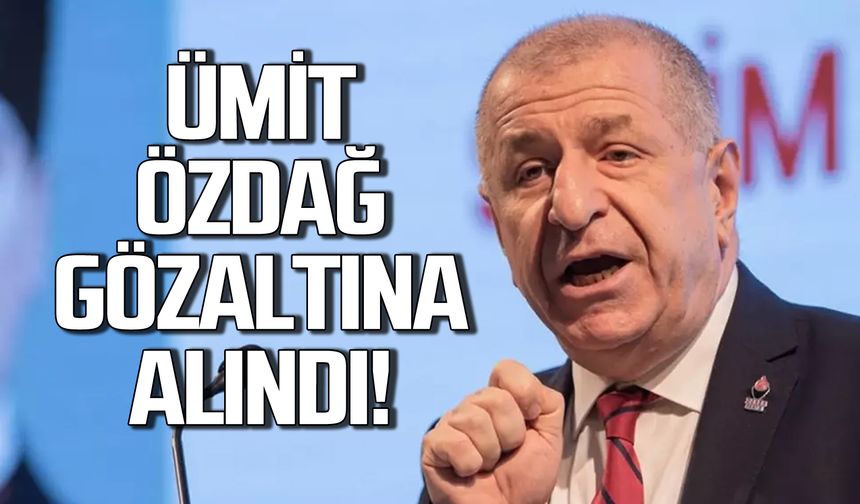 Ümit Özdağ gözaltına alındı!