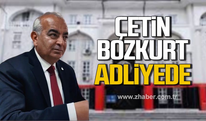 Çetin Bozkurt Adliyede!