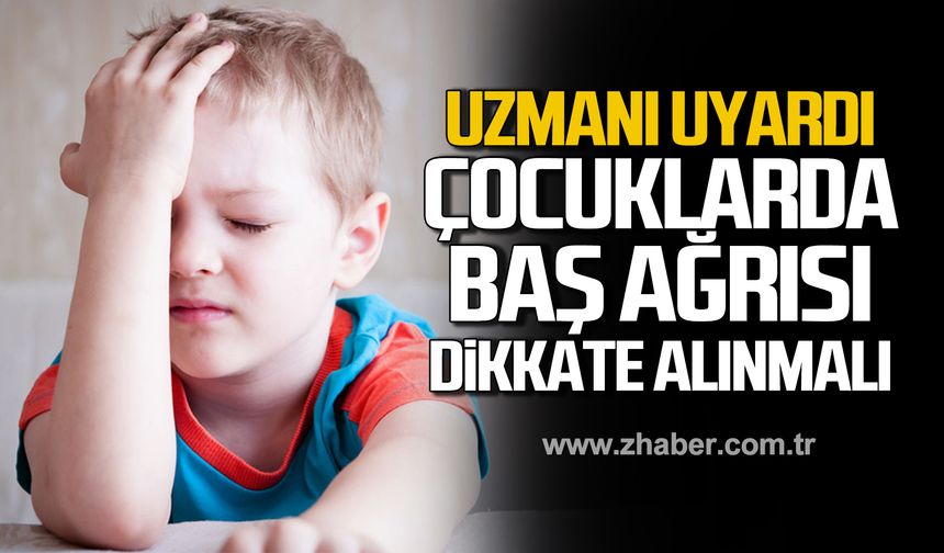 Uzmanı uyardı! Çocuklarda baş ağrısı dikkate alınmalı!