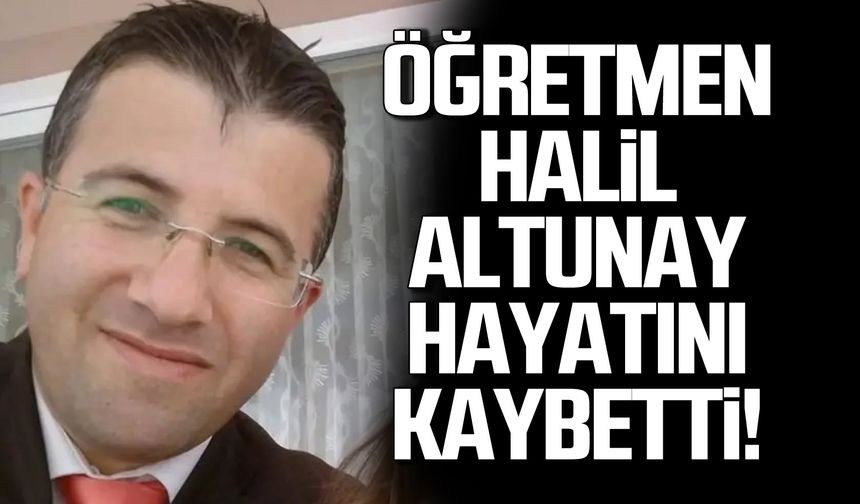 Öğretmen Halil Altunay hayatını kaybetti