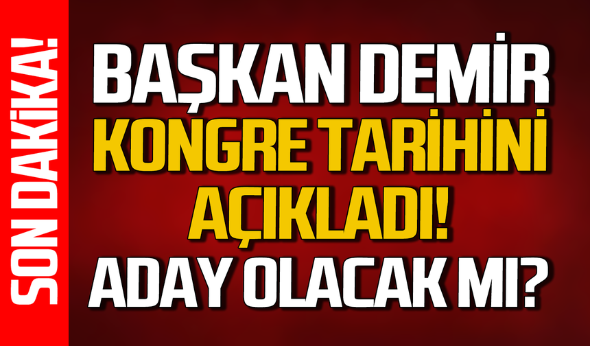 Başkan Demir kongre tarihini açıkladı: Aday olacak mı?