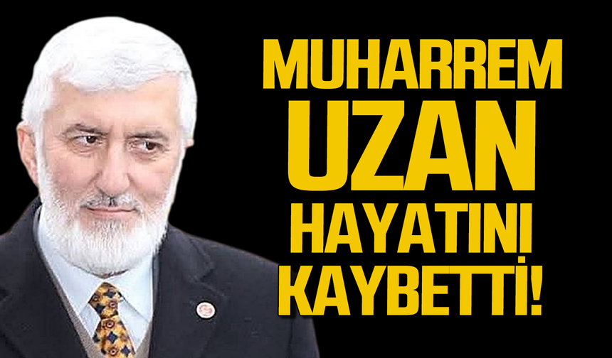 Muharrem Uzan hayatını kaybetti