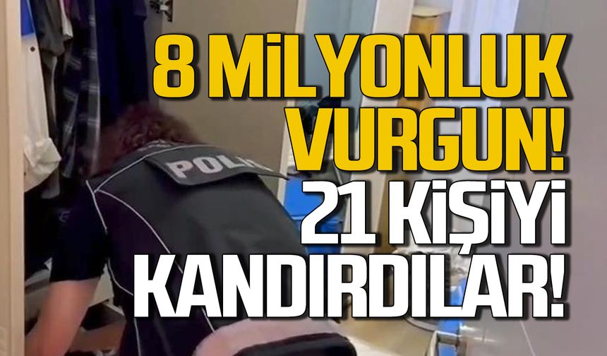 21 kişiyi kandırdılar! 8 milyonluk vurgun!