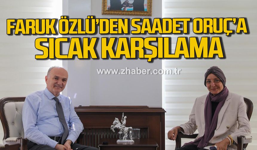 Faruk Özlü'den Saadet Oruç'a sıcak karşılama!