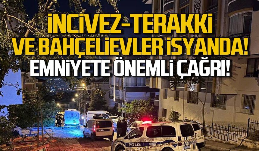 İncivez, Bahçelievler ve Terakki Mahallelerinden emniyete çağrı!
