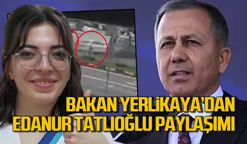 İçişleri Bakanı Yerlikaya'dan Edanur Tatlıoğlu paylaşımı!