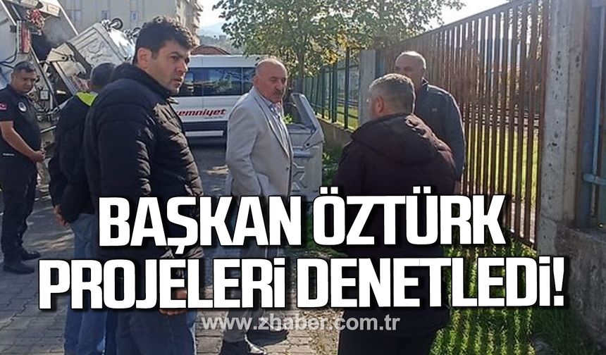 Başkan Öztürk,projeleri denetledi!