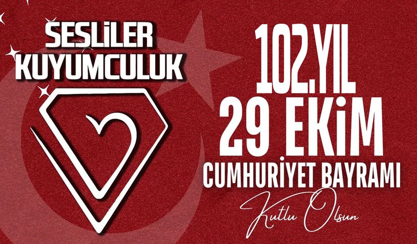 Sesliler Kuyumculuk'tan 29 Ekim Cumhuriyet Bayramı mesajı