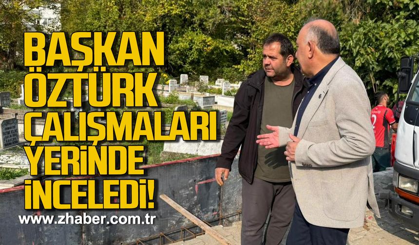 Başkan Öztürk çalışmaları yerinde inceledi!