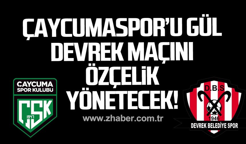 Çaycumaspor’u Emin Gül, Devrek maçını Zeynep Özçelik yönetecek!