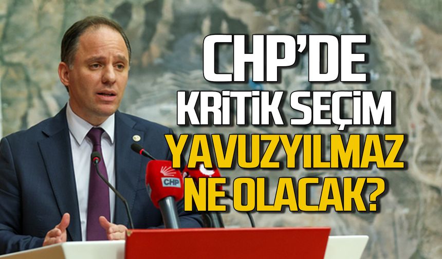 CHP'de kritik seçim! Yavuzyılmaz ne olacak?