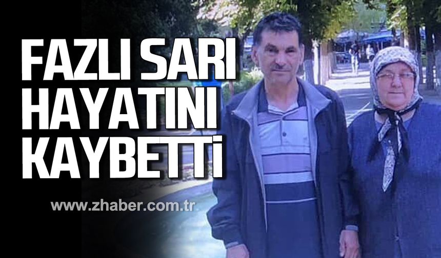 Fazlı Sarı hayatını kaybetti!