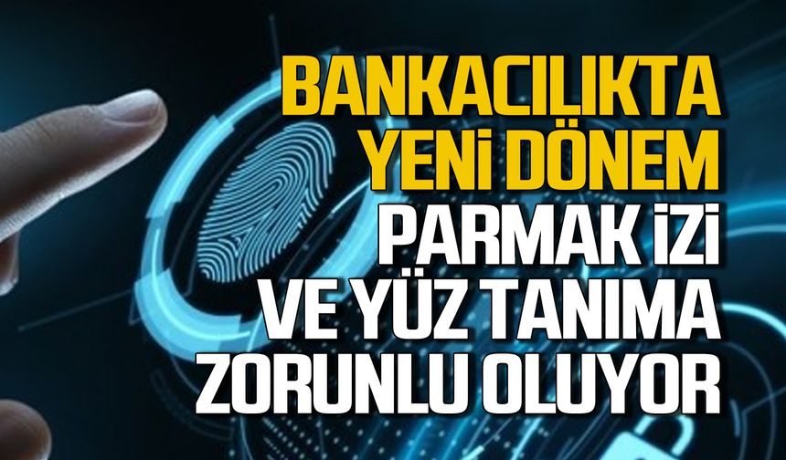 Bankacılıkta Yeni Dönem: Parmak İzi ve Yüz Tanıma Zorunlu Oluyor
