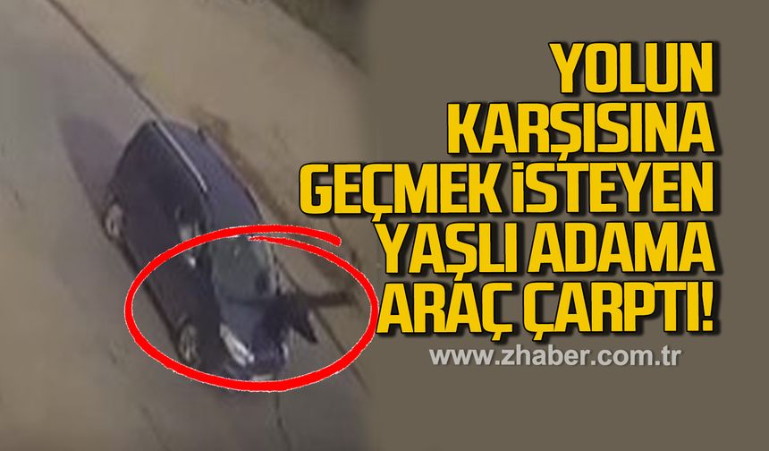 Yolun karşısına geçmek isteyen yaşlı adama araç çarptı!