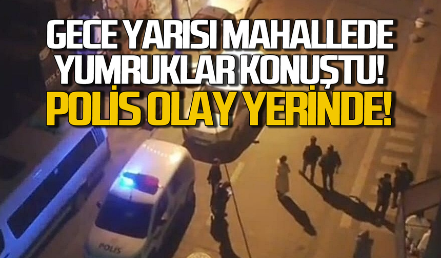 Gece yarısında mahalle karıştı: Yumruklar konuştu polis olay yerinde!