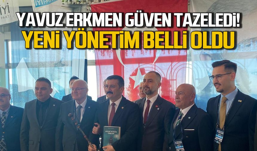 Yavuz Erkmen Güven Tazeledi! İYİ Parti’de Yeni Yönetim Belli Oldu