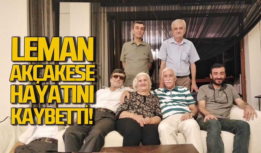 Leman Akçakese hayatını kaybetti!