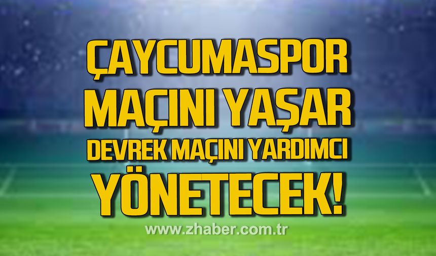 Çaycumaspor maçını Ömer Faruk Yaşar, Devrek maçını da  Nurullah Yardımcı yönetecek!