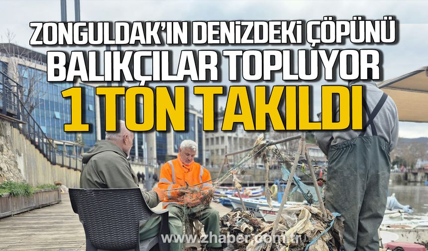 Zonguldak'ın denizdeki çöpünü balıkçılar topluyor! Ağlarına 1 ton çöp takıldı!
