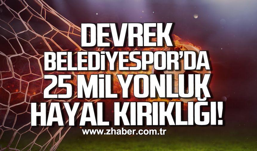 Devrek Belediyespor’da 25 Milyonluk hayal kırıklığı!