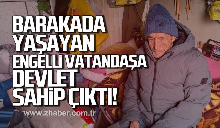Barakada yaşayan engelli vatandaşa devlet sahip çıktı!
