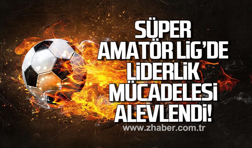 Süper Amatör Lig’de liderlik mücadelesi alevlendi!