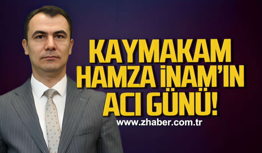 Kaymakam Hamza İnam'ın acı günü!