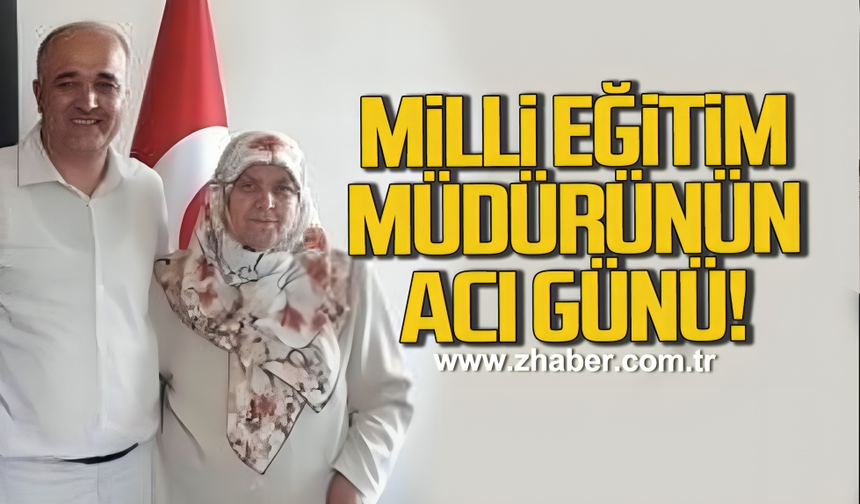 Milli Eğitim Müdürünü acı günü!