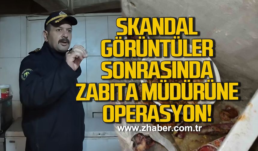 Skandal görüntüler sonrasında zabıta müdürüne operasyon!