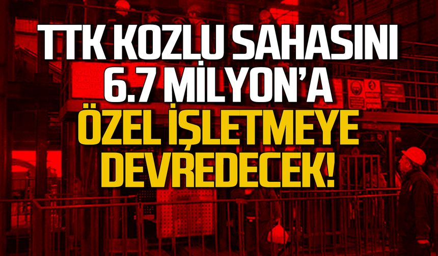 TTK Kozlu sahasını 6.7 milyona özel işletmeye devredecek!