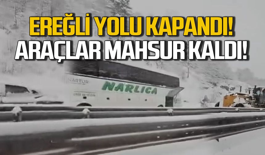 Ereğli yolu kapandı... Yüzlerce araç mahsur kaldı