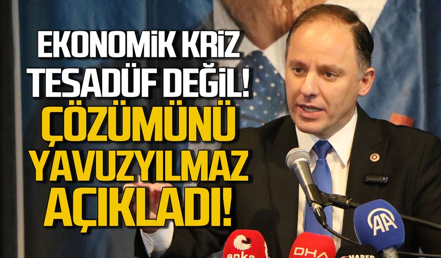 Ekonomik kriz tesadüf değil... Yavuzyılmaz çözümü açıkladı