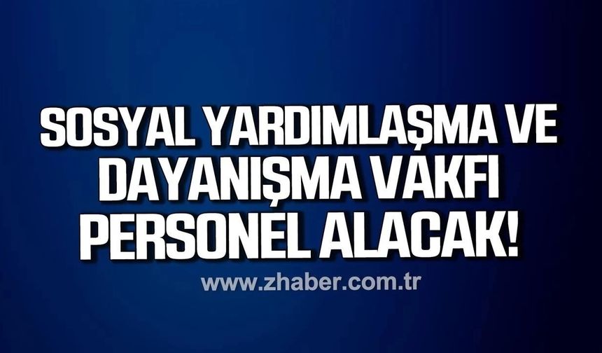 Kdz. Ereğli Sosyal Yardımlaşma ve Dayanışma Vakfı'na personel alınacak.