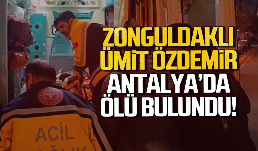 Zonguldaklı Ümit Özdemir Antalya'da ölü bulundu