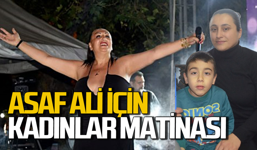 Asaf Ali Özkan için kadınlar matinesi organize ediliyor