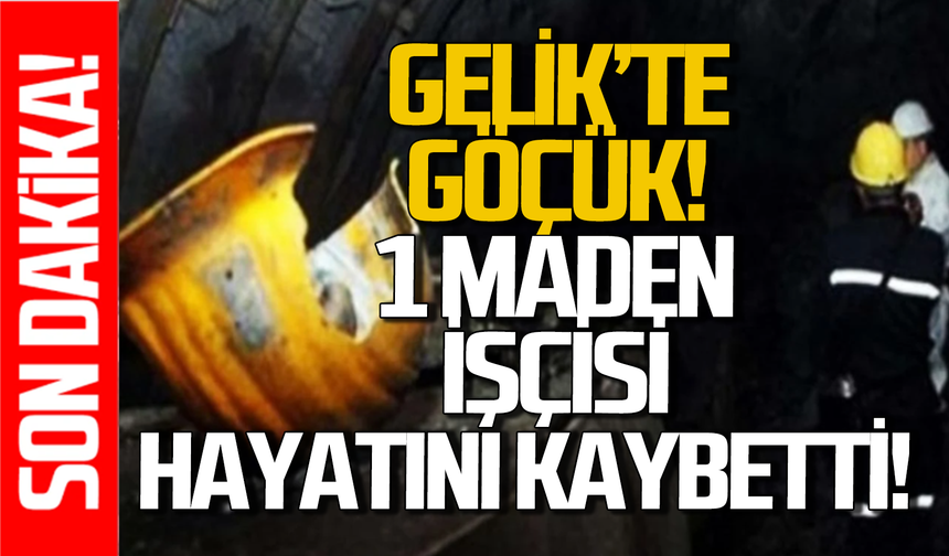 Gelik’te maden ocağında göçük: 1 maden işçisi hayatını kaybetti