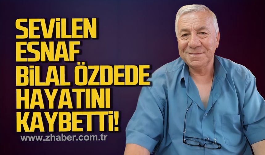 Sevilen esnaf Bilal Özdede hayatını kaybetti