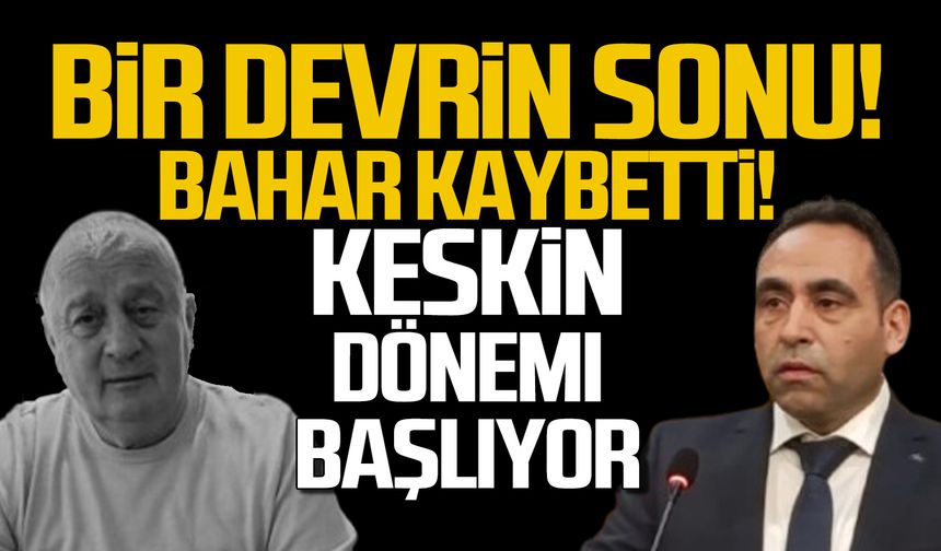 Bir devrin sonu! Bahar kaybetti, Keskin dönemi başlıyor.