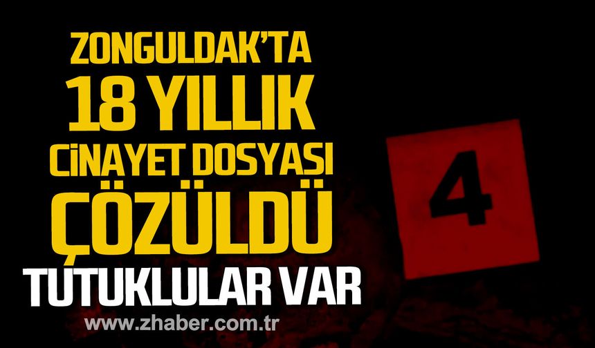 Zonguldak’ta 18 yıllık cinayet dosyası çözüldü. Tutuklular var