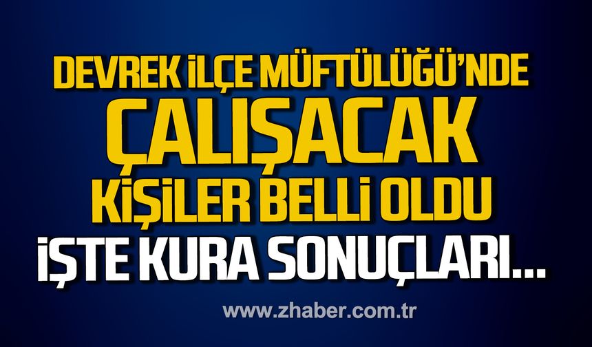 Devrek İlçe Müftülüğü’nde çalışacak 35 kişi belli oldu. İşte kura sonuçları.