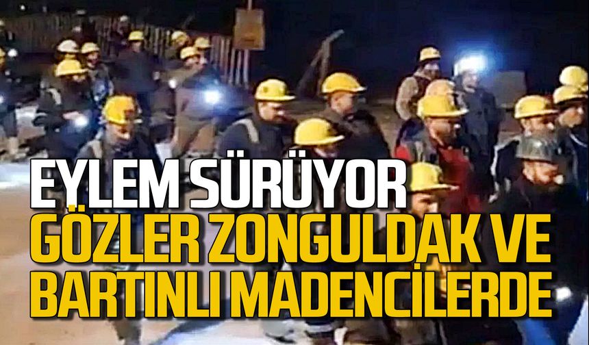 Madencilerin eylemi sürüyor: Gözler Zonguldak ve Bartınlı madencilerde